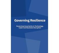 Governing Resilience: Governing Uncertainty in Technology, Cyber and Business Disruption