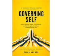 GOVERNING SELF How to Build the Habits, Environments, and Self-Discipline That Make Personal Change Last: Build a life that helps your better choices endure (The Self-Mastery Journey Series)