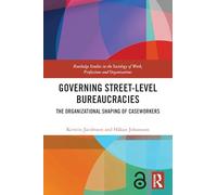 Governing Street-Level Bureaucracies: The Organizational Shaping of Caseworkers (Routledge Studies in the Sociology of Work, Professions and Organisations)