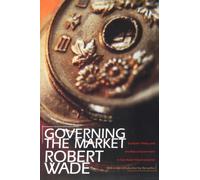 Governing the Market : Economic Theory and the Role of Government in East Asian Industrialization