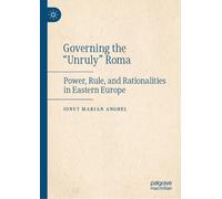 Governing the “Unruly” Roma: Power, Rule, and Rationalities in Eastern Europe