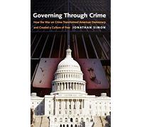 Governing through Crime: How the War on Crime Transformed American Democracy and Created a Culture of Fear (Studies in Crime and Public Policy)