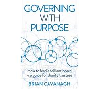 Governing with Purpose: How to lead a brilliant board - a guide for charity trustees