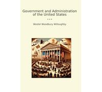 Government and Administration of the United States (Classic Books)