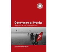Government as Practice: Democratic Left in a Transforming India (South Asia in the Social Sciences)