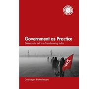 Government as Practice: Democratic Left in a Transforming India (South Asia in the Social Sciences)