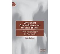 Government Communications and the Crisis of Trust: From Political Spin to Post-truth