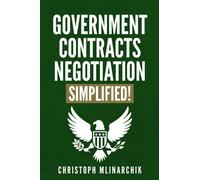 Government Contracts Negotiation, Simplified!: The Plain English Guide to Redlining Federal Contracts and Subcontracts, FAR Clauses, and Common ... Government Contracts in Plain English Series)