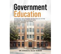 GOVERNMENT EDUCATIONAL: BUDGETING AND SPENDING ON TECHNOLOGY IN THE CLASSROOM, IN RELATIONSHIP WITH STUDENTS’ POSITIVE OUTCOMES IN PUBLIC SCHOOLS IN ILLINOIS