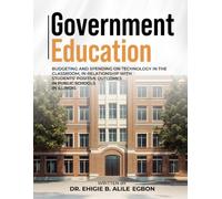 GOVERNMENT EDUCATIONAL: BUDGETING AND SPENDING ON TECHNOLOGY IN THE CLASSROOM, IN RELATIONSHIP WITH STUDENTS’ POSITIVE OUTCOMES IN PUBLIC SCHOOLS IN ILLINOIS