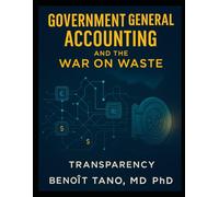 GOVERNMENT GENERAL ACCOUNTING AND THE WAR ON WASTE: How Nations Can Stop Financial Leakage, Reclaim Stolen Wealth, and Build Transparent Prosperity