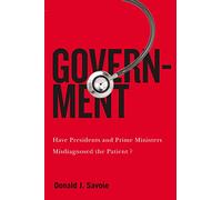 Government: Have Presidents and Prime Ministers Misdiagnosed the Patient? (McGill-Queen's/Brian Mulroney Institute of Government Studies in ... Leadership, Public Policy, and Governance, 5)