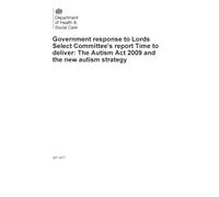 Government response to Lords Select Committee's report Time to deliver: The Autism Act 2009 and the new autism strategy (Command Paper) CP 1477