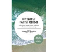 Governmental Financial Resilience: International Perspectives on How Local Governments Face Austerity: 27 (Public Policy and Governance, 27)