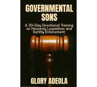 GOVERNMENTAL SONS: A 30-Day Devotional Training on Heavenly Legislation and Earthly Enforcement