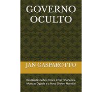 GOVERNO OCULTO: Revelações sobre Crises, Crise Financeira, Moedas Digitais e a Nova Ordem Mundial