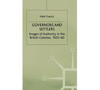 Governors and Settlers: Images of Authority in the British Colonies, 1820-60 (Cambridge Commonwealth Series)