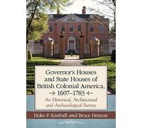 Governor's and State Houses of Colonial America, 1607-1783: An Historical, Architectural and Archaeological Survey