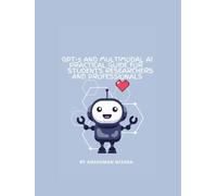 GPT-5 and Multimodal AI: A Practical Guide for Students Researchers and Professionals: Understanding Modern AI, Learning Tools Research Applications ... (50 AI Tools transforming life skills)