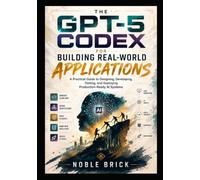 GPT-5 Codex for Building Real-World Applications: GPT-5 Codex for Building Real-World Applications