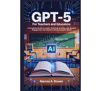 Gpt-5 For Teachers and Educators: A Complete Guide to Lesson Planning, Grading, and Student Engagement with OpenAI’s Most Advanced Model