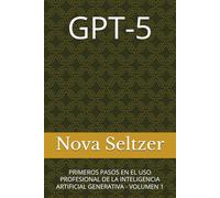 GPT-5: PRIMEROS PASOS EN EL USO PROFESIONAL DE LA INTELIGENCIA ARTIFICIAL GENERATIVA - VOLUMEN 1
