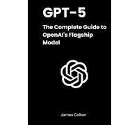 GPT-5: The Complete Guide to OpenAI’s Flagship Model