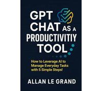 GPT CHAT AS A PRODUCTIVITY TOOL: How to Leverage AI to Manage Everyday Tasks with 5 Simple Steps! (CHATGPT FOR GENIUSES !)
