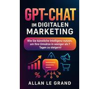 GPT-CHAT IM DIGITALEN MARKETING: Wie Sie künstliche Intelligenz nutzen, um Ihre Umsätze in weniger als 7 Tagen zu steigern!: 8 (CHATGPT für anfänger)