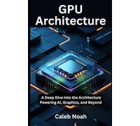 GPU Architecture: A Deep Dive into the Architecture Powering AI, Graphics, and Beyond (Application, Multimedia and Software Update)