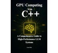 GPU Computing with C++ and cuda for Generative AI: A Comprehensive Guide to Building, Optimizing, and Scaling High-Performance LLM Systems
