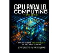 GPU Parallel Computing: From Basics to Breakthroughs in GPU Programming (GPU Expert Engineering: Mastering Design, Programming, and Optimization)