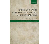 Gr nd Latin Narratives about the Ancient Martyrs (Oxford Early Christian Texts)