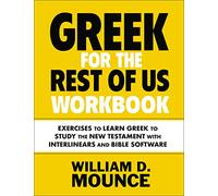 Greek for the Rest of Us Workbook: Exercises to Learn Greek to Study the New Testament with Interlinears and Bible Software