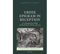 Gr pigram in Reception: J. A. Symonds, Oscar Wilde, and the Invention of Desire, 1805-1929 (Classical Presences)