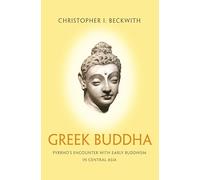Greek Buddha: Pyrrho's Encounter with Early Buddhism in Central Asia