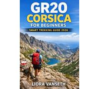 GR20 CORSICA FOR BEGINNERS: SMART TREKKING GUIDE: The Complete Travel Planning & Routine Guide helps solo and budget travelers plan step-by-step ... local culture and food, and pack smart