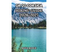 GR20 CORSICA HIKING GUIDE 2026-2027: Europe’s Toughest Trail - Complete Stage-by-Stage Routes from Calenzana to Conca with Maps, Refuges, Gear & Planning Tips (TRAIL TO SUMMIT HIKING SERIES)