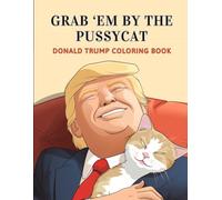 Grab 'Em By The Pussycat: A Funny Adult Coloring Book with Donald Trump and Cats