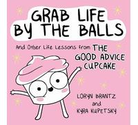 Grab Life by the Balls: And Other Life Lessons from The Good Advice Cupcake