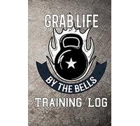 Grab Life by the bells training log: Kettlebell weight training log book
