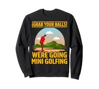 Grab your balls we are going Mini Golfing Sweatshirt