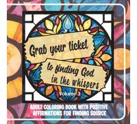 Grab your Ticket to Finding God in the Whispers Volume 3: Adult coloring book with affirmations for Finding Source