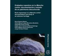 Grabados rupestres en La Mancha centro: documentacion y estudio de un patrimonio desconocido : Rock engravings in La Mancha center: documentation and study of an unknown heritage