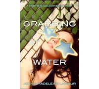 Grabbing at Water: A Mother--Daughter Memoir