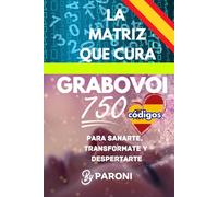 Grabovoi - La Matriz que Cura: +750 códigos en un solo libro para sanarte, transformarte y despertarte