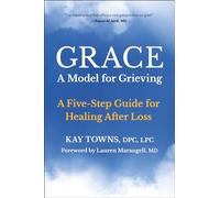GRACE: A Model for Grieving: Five Steps to Healing from Loss: A Five-Step Guide for Healing After Loss