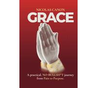 GRACE: A Practical, NO-BULLSH*T journey from Pain to Purpose