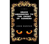 Grace Abounding to the Chief of Sinners: By John Bunyan - Illustrated