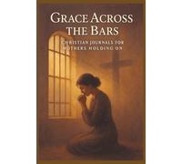 Grace Across The Bars: Christian Journals For Mothers Hanging On